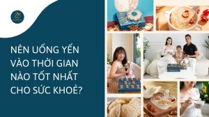 Nên uống yến vào thời gian nào tốt nhất cho sức khoẻ?