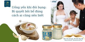 Uống yến khi bụng đói có tốt không? Bí quyết bồi bổ đúng cách