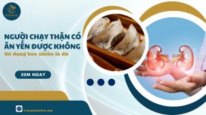 Người chạy thận có ăn yến được không? Sử dụng bao nhiêu là đủ