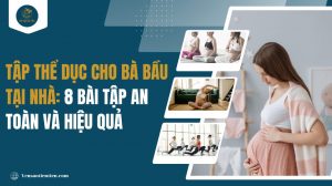 Tập thể dục cho bà bầu tại nhà: 8 bài tập an toàn và hiệu quả