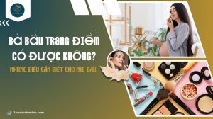 Bà bầu trang điểm có được không? Những điều cần biết và lưu ý