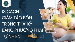 13 cách giảm táo bón trong thai kỳ bằng phương pháp tự nhiên