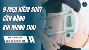 9 mẹo kiểm soát cân nặng khi mang thai mẹ khỏe, con phát triển