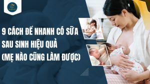 9 cách để nhanh có sữa sau sinh hiệu quả (Dễ thực hiện tại nhà)