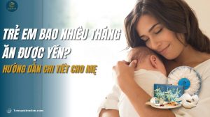 Trẻ em bao nhiêu tháng ăn được yến?Hướng dẫn chi tiết cho mẹ