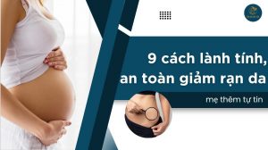 9 cách lành tính, an toàn giảm rạn da khi có bầu, mẹ thêm tự tin