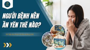 Người bệnh nên ăn yến thế nào để hấp thu được tối đa dưỡng chất