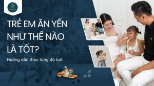 Trẻ em ăn yến như thế nào là tốt? Hướng dẫn theo từng độ tuổi