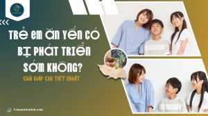 Trẻ em ăn yến có bị phát triển sớm không? Giải đáp chi tiết nhất
