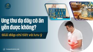 Ung thư dạ dày có ăn yến được không? Giải đáp chi tiết và lưu ý