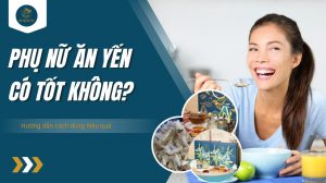Phụ nữ ăn yến có tốt không? Hướng dẫn cách dùng hiệu quả