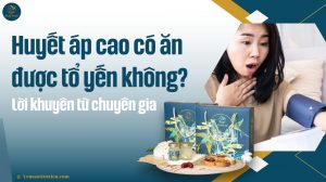 Huyết áp cao có ăn được tổ yến không? Lời khuyên từ chuyên gia