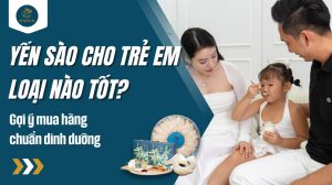 Yến sào cho trẻ em loại nào tốt? Gợi ý mua hàng chuẩn