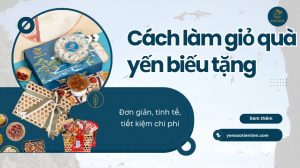 Cách làm giỏ quà yến biếu tặng đẹp, tinh tế và tiết kiệm chi phí