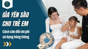 Giá yến sào cho trẻ em và cách cân đối chi phí sử dụng hàng tháng